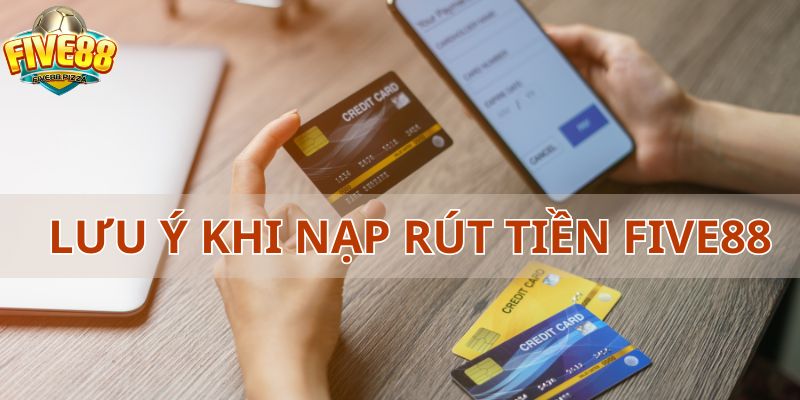 Lưu ý khi nạp rút tiền Five88